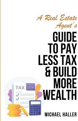 A Real Estate Agent's Guide to Pay Less Tax & Build More Wealth(English, Paperback, Haller Michael)