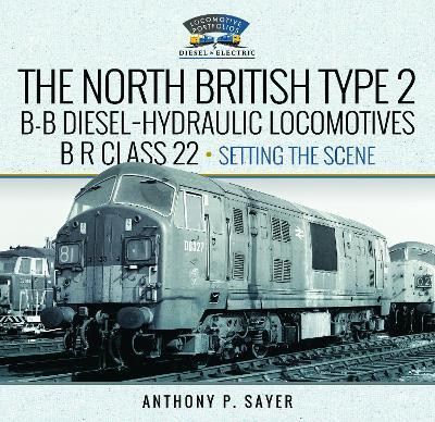 North British Type 2 B-B Diesel-Hydraulic Locomotives, BR Class 22 - Volume 1 - Setting the Scene(English, Hardcover, Sayer Anthony P)