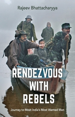 Rendezvous with Rebels: Journey to Meet India's Most Wanted Men(English, Paperback, Bhattacharya Rajeev)