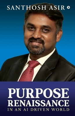 Purpose Renaissance  - in an AI Driven World(English, Paperback, Santhosh Asir)