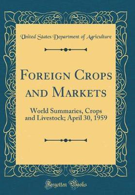 Foreign Crops and Markets: World Summaries, Crops and Livestock; April 30, 1959 (Classic Reprint)(English, Hardcover, Agriculture United States Department of)