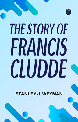 The Story of Francis Cludde(Paperback, Stanley J. Weyman)
