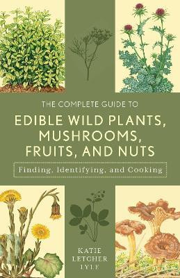The Complete Guide to Edible Wild Plants, Mushrooms, Fruits, and Nuts(English, Electronic book text, Lyle Katie Letcher)