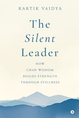 The Silent Leader  - How Chan Wisdom Builds Strength Through Stillness(English, Paperback, Kartik Vaidya)
