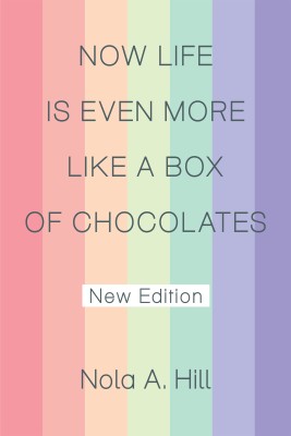 NOW LIFE IS EVEN MORE LIKE A BOX OF CHOCOLATES New Edition(Paperback, Nola A. Hill)