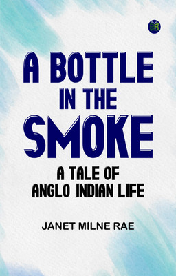 A Bottle in the Smoke A Tale of Anglo-Indian Life(Paperback, Janet Milne Rae)