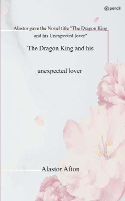 The Dragon King and his unexpected lover(English, Paperback, Afton Alastor)