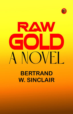 Raw Gold: A Novel(Paperback, Bertrand W. Sinclair)