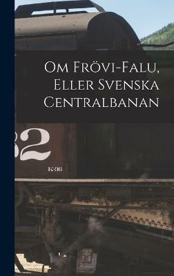 Om Froevi-Falu, Eller Svenska Centralbanan(Swedish, Hardcover, Anonymous)