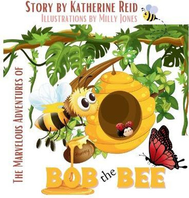 The Marvelous Adventures of Bob the Bee(English, Hardcover, Reid Katherine G)