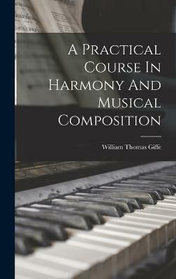 A Practical Course In Harmony And Musical Composition(English, Hardcover, Giffe William Thomas)