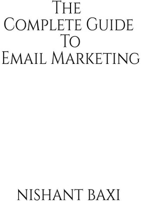The Complete Guide To Email Marketing(English, Paperback, Nishant Baxi)