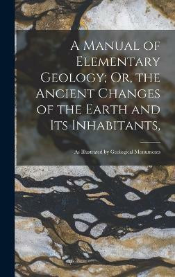 A Manual of Elementary Geology; Or, the Ancient Changes of the Earth and Its Inhabitants,(English, Hardcover, Anonymous)