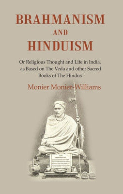 Brahmanism and Hinduism: Or Religious thought and Life in India, as Based on the Veda and other Sacred Books of the Hindus [Hardcover](Hardcover, Monier Monier-Williams)