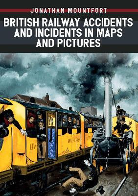 British Railway Accidents and Incidents in Maps and Pictures(English, Paperback, Mountfort Jonathan)
