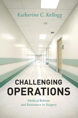 Challenging Operations - Medical Reform and Resistance in Surgery(English, Paperback, Kellogg Katherine)