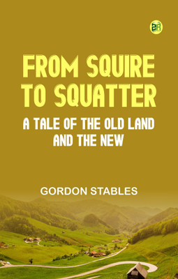 From Squire to Squatter: A Tale of the Old Land and the New(Paperback, Gordon Stables)