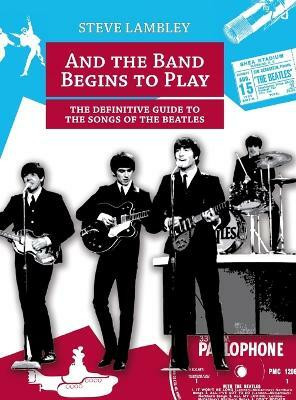 And the Band Begins to Play. the Definitive Guide to the Songs of the Beatles(English, Hardcover, Lambley Steve)