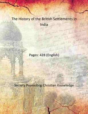 The History of the British Settlements in India(Paperback, Society Promoting Christian Knowledge)