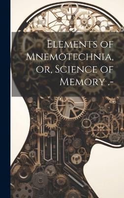 Elements of Mnemotechnia, or, Science of Memory .-(English, Hardcover, Anonymous)
