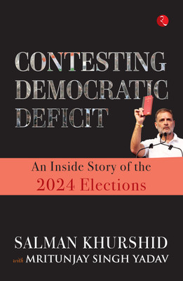 CONTESTING DEMOCRATIC DEFICIT : An Inside Story of the 2024 Elections(Hardcover, Salman Khurshid, Mritunjay Singh Yadav)