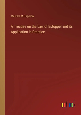 Treatise on the Law of Estoppel and Its 
Application in Practice (5th ed.)(Paperback, Bigelow, Melville M)