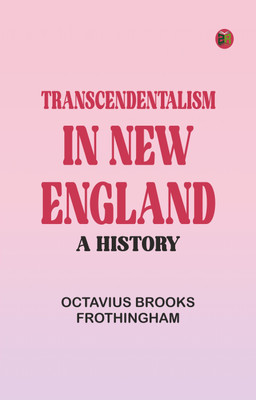 Transcendentalism in New England: A History(Paperback, Octavius Brooks Frothingham)