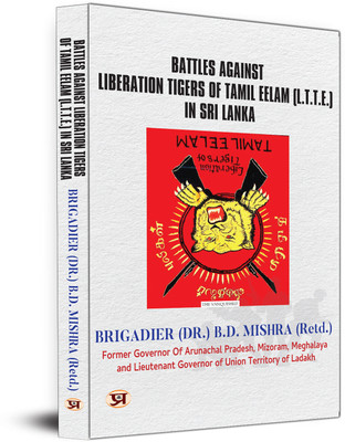 Battles Against Liberation Tigers of Tamil Eelam (L.T.T.E.) In Sri Lanka  - War Against LTTE Tamil Militant Organization in Sri Lanka(Paperback, Brigadier (DR.) B. D. Mishra (Retd.))