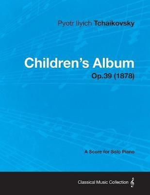 Children's Album - A Score for Solo Piano Op.39 (1878)(English, Paperback, Tchaikovsky Pyotr Ilyich)
