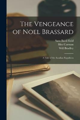 The Vengeance of Noel Brassard; a Tale of the Acadian Expulsion(English, Paperback, Carman Bliss)