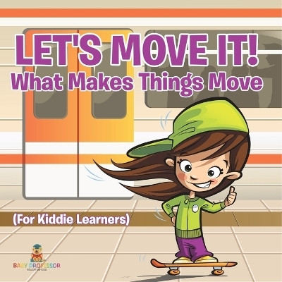 Let's Move It! What Makes Things Move (For Kiddie Learners)(English, Paperback, Baby Professor)