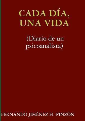 Cada Dia, UNA Vida (Diario De Un Psicoanalista)(Spanish, Paperback, JIMENEZ H.-PINZON FERNANDO)