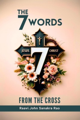 The Seven Words From The Cross(English, Paperback, Raavi.John Sanakra Rao)