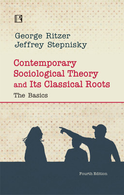 CONTEMPORARY SOCIOLOGICAL THEORY AND ITS CLASSICAL ROOTS: The Basics (Fourth Edition)(Hardcover, George Ritzer, Jeffrey Stepnisky)