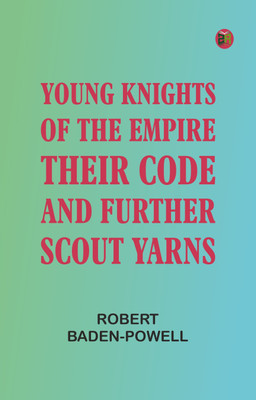 Young Knights of the Empire : Their Code, and Further Scout Yarns(Paperback, Robert Baden-Powell)