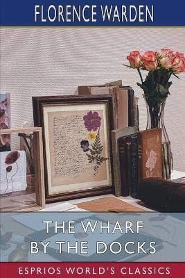 The Wharf by the Docks (Esprios Classics)(English, Paperback, Warden Florence)