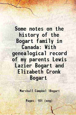 Some notes on the history of the Bogart family in Canada With genealogical record of my parents Lewis Lazier Bogart and Elizabeth Cronk Bogart 1918 [Hardcover](Hardcover, Marshall Campbel lBogart)