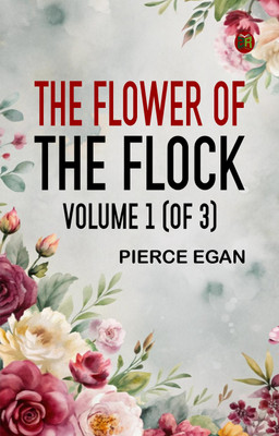 The Flower of the Flock, Volume 1 (of 3)(Paperback, Pierce Egan)