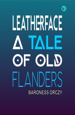 Leatherface, A Tale of Old Flanders(Hardcover, Baroness Orczy)