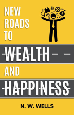 New Roads to Wealth and Happiness : Know How to Get Unlimited Success  - Best Book to Read | All Time Best Seller | Best Books Ever(Paperback, N. W. Wells)