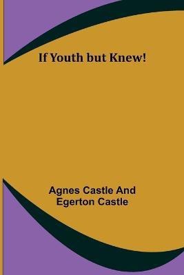 If Youth but Knew!(English, Paperback, Castle, Egerton Castle Agnes)