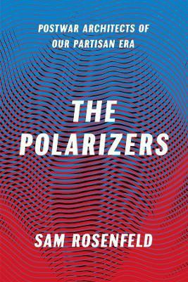 The Polarizers - Postwar Architects of Our Partisan Era(English, Hardcover, Rosenfeld Sam)