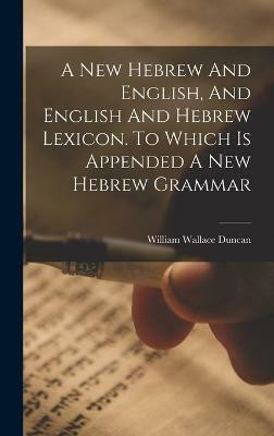 A New Hebrew And English, And English And Hebrew Lexicon. To Which Is Appended A New Hebrew Grammar(English, Hardcover, Duncan William Wallace)