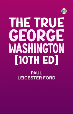 The True George Washington [10th Ed](Paperback, Paul Leicester Ford)