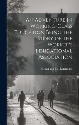 An Adventure in Working-Class Education Being the Story of the Worker's Educational Association(English, Hardcover, unknown)