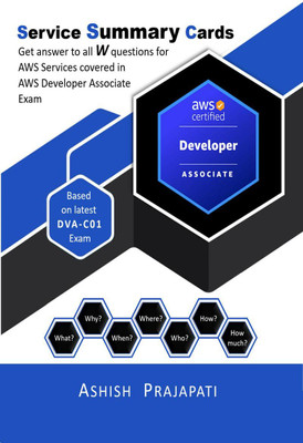 AWS Certified Developer - Associate  - Service Summary Cards:Get answer to all W questions for AWS Services covered in AWS Certified Developer - Associate Exam – Based on latest DVA-C01(English, Paperback, Ashish Prajapati)