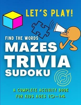 Let's PLAY! Find The Words, MAZES, TRIVIA, SUDOKU - A COMPLETE Activity Book For Kids ages 10-14(English, Paperback, Park Colin)