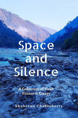 Space and Silence  - A Collection of Flash Fiction and Essays(English, Paperback, Shuborno Chakroborty)