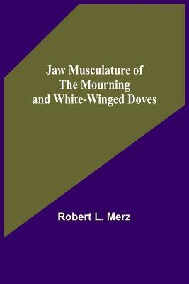 Jaw Musculature of the Mourning and White-winged Doves(English, Paperback, L Merz Robert)
