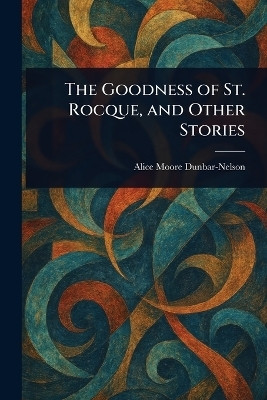 The Goodness of St. Rocque, and Other Stories(English, Paperback, Dunbar-Nelson Alice Moore)